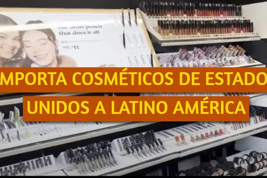 IMPORTA COSMÉTICOS DE ESTADOS UNIDOS A LATINO AMÉRICA